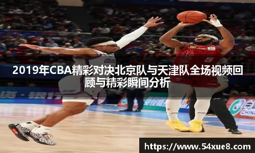 2019年CBA精彩对决北京队与天津队全场视频回顾与精彩瞬间分析