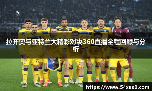 拉齐奥与亚特兰大精彩对决360直播全程回顾与分析